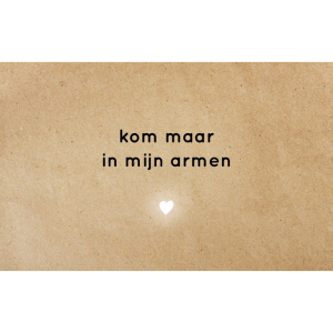 Wenskaart Kom maar in mijn armen